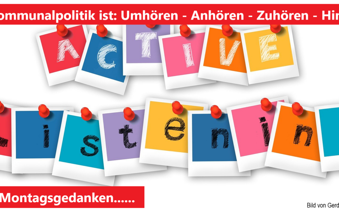 Kommunalpolitik ist: Umhören – Anhören – Zuhören – Hinhören